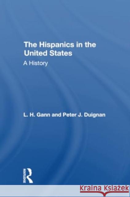 The Hispanics in the United States: A History Peter Duignan L. H. Gann 9780367308261 Routledge