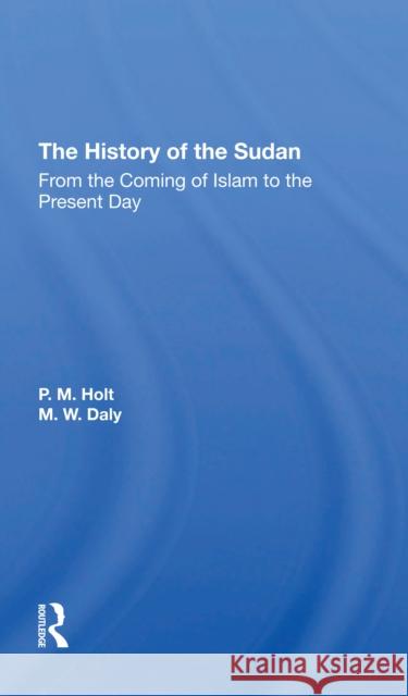 The History of the Sudan: From the Coming of Islam to the Present Day P. M. Holt M. W. Daly 9780367308278 Routledge