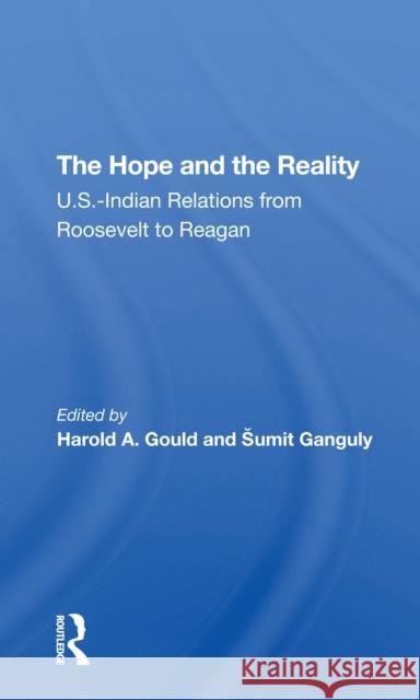 The Hope and the Reality: U.S.-Indian Relations from Roosevelt to Reagan Gould, Harold A. 9780367308322 Routledge