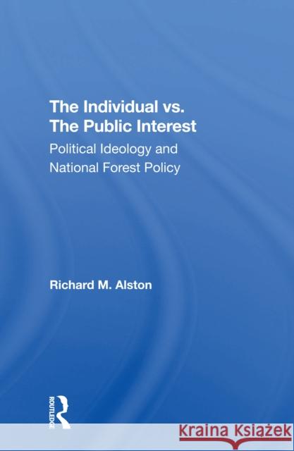 The Individual vs. the Public Interest: Political Ideology and National Forest Policy Richard M. Alston 9780367308513 Routledge