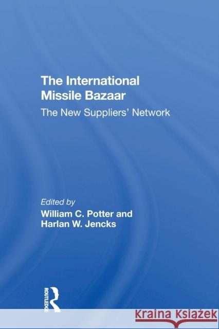 The International Missile Bazaar: The New Suppliers' Network William C. Potter Harlan W. Jencks 9780367308643 Routledge