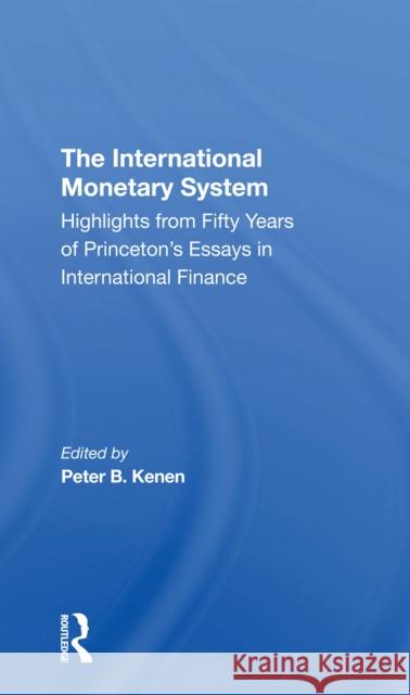 The International Monetary System: Highlights from Fifty Years of Princeton's Essays in International Finance Peter B. Kenen 9780367308667 Routledge