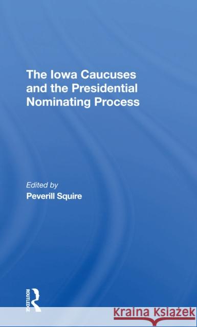 The Iowa Caucuses and the Presidential Nominating Process Peverill Squire 9780367308698 Routledge