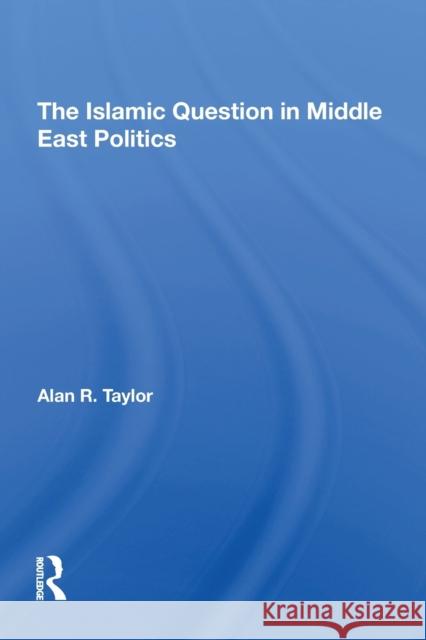The Islamic Question In Middle East Politics Taylor, Alan R. 9780367308735