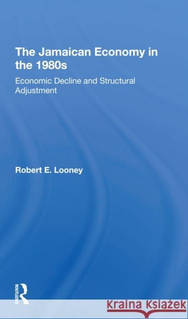 The Jamaican Economy in the 1980s: Economic Decline and Structural Adjustment Robert Looney 9780367308773 Routledge