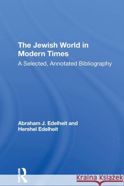 The Jewish World In Modern Times: A Selected, Annotated Bibliography Edelheit, Abraham J. 9780367308827 Routledge