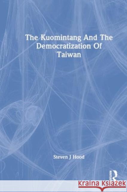 The Kuomintang and the Democratization of Taiwan Steven J. Hood 9780367308872 Routledge