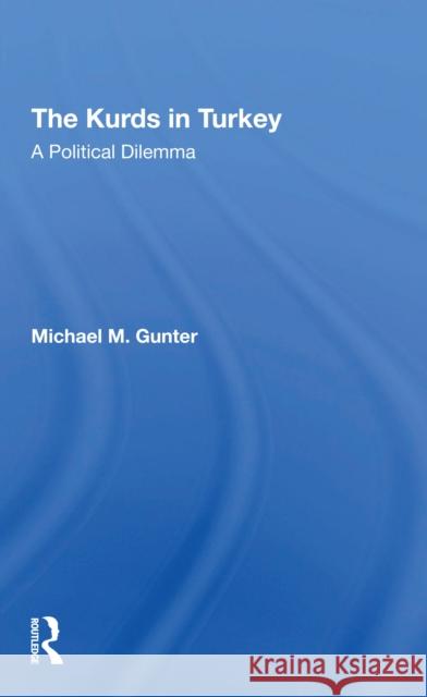 The Kurds in Turkey: A Political Dilemma Michael Gunter 9780367308896 Routledge