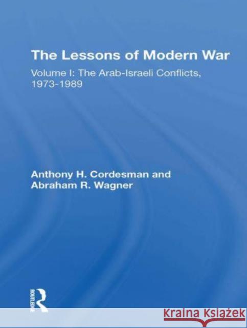 The Lessons of Modern War: Volume I: The Arabisraeli Conflicts, 19731989 Anthony H. Cordesman Abraham Wagner 9780367308971