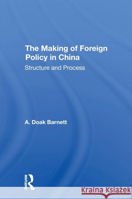 The Making of Foreign Policy in China: Structure and Process A. Doak Barnett 9780367309169 Routledge