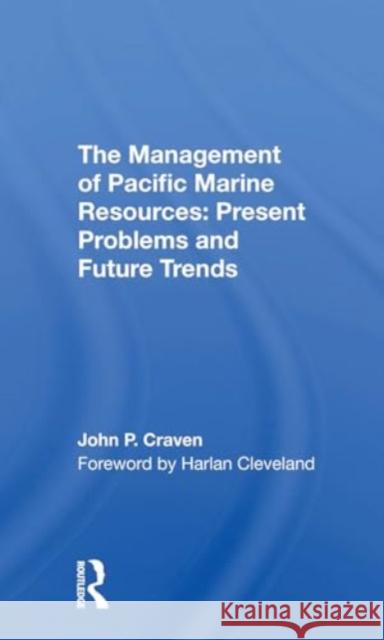 The Management of Pacific Marine Resources: Present Problems and Future Trends John P. Craven 9780367309206