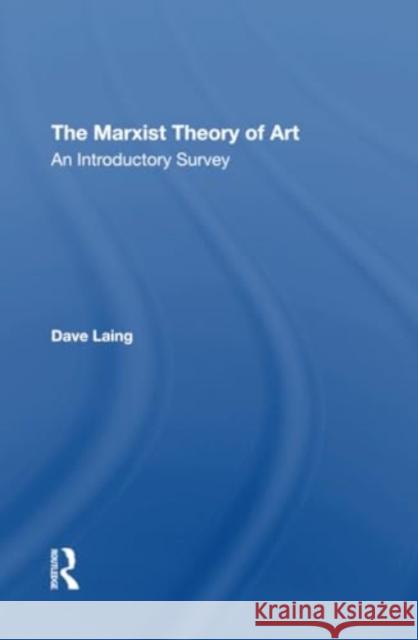 The Marxist Theory of Art: An Introductory Survey Dave Laing 9780367309237 Routledge