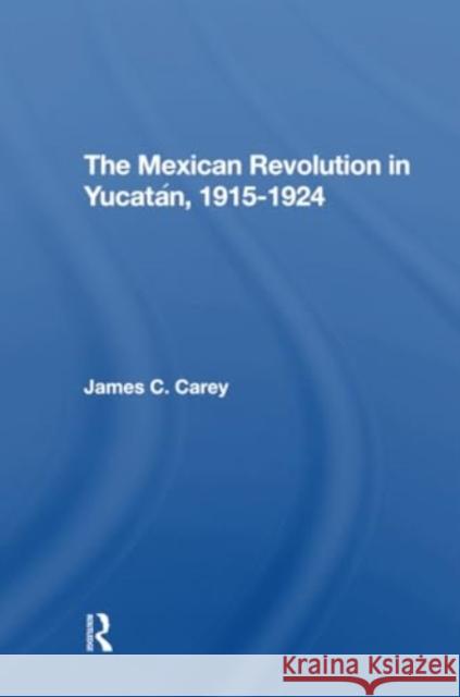 The Mexican Revolution in Yucatan, 19151924 James C. Carey 9780367309305