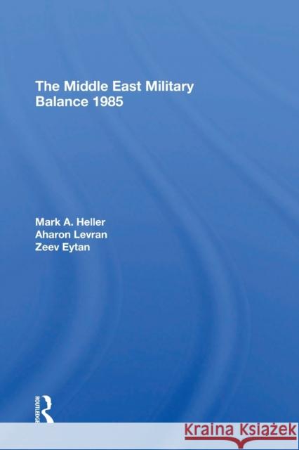 The Middle East Military Balance 1985 Mark A. Heller Aharon Levran Zeev Eytan 9780367309381