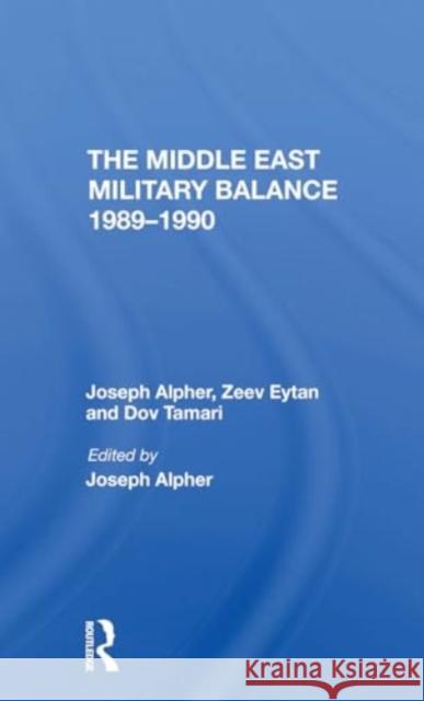 The Middle East Military Balance 1989-1990 Joseph Alpher Zeev Eytan Dov Tamari 9780367309428 Routledge