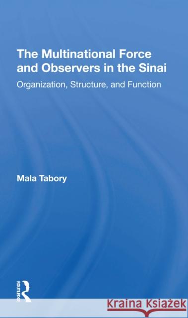 The Multinational Force and Observers in the Sinai: Organization, Structure, and Function Mala Tabory 9780367309619 Routledge