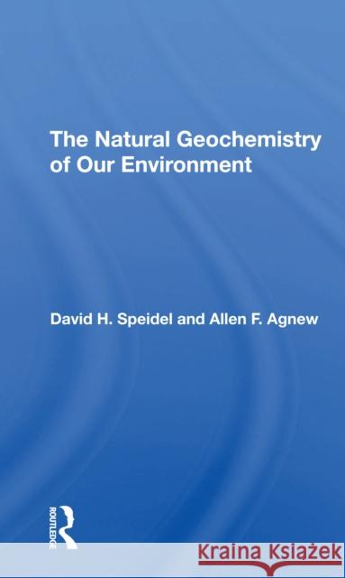 The Natural Geochemistry of Our Environment David H. Speidel Allen F. Agnew 9780367309725 Routledge
