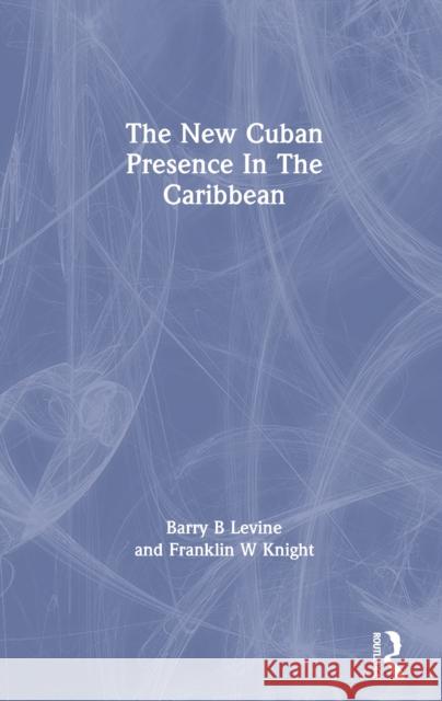 The New Cuban Presence in the Caribbean Barry B. Levine Franklin W. Knight 9780367309787 Routledge