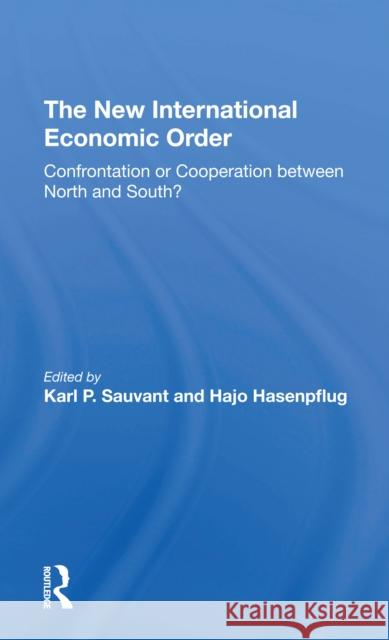The New International Economic Order: Confrontation or Cooperation Between North and South? Karl P. Sauvant Hajo Hasenpflug 9780367309824 Routledge