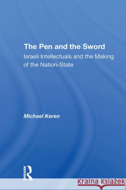 The Pen and the Sword: Israeli Intellectuals and the Making of the Nationstate Michael Keren 9780367310165 Routledge