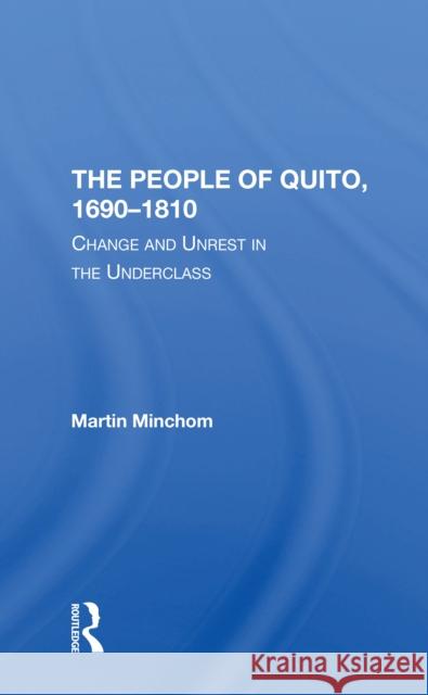 The People of Quito, 16901810: Change and Unrest in the Underclass Martin Minchom 9780367310172 Routledge