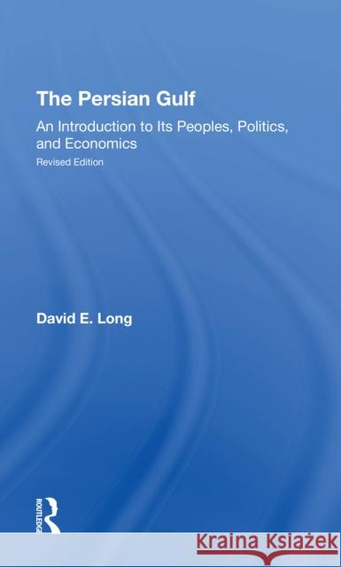 The Persian Gulf: An Introduction to Its Peoples, Politics, and Economics David E. Long 9780367310202 Routledge