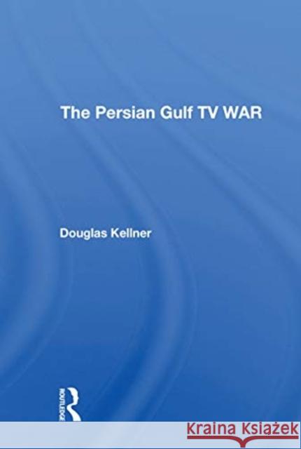 The Persian Gulf TV War Douglas Kellner 9780367310219