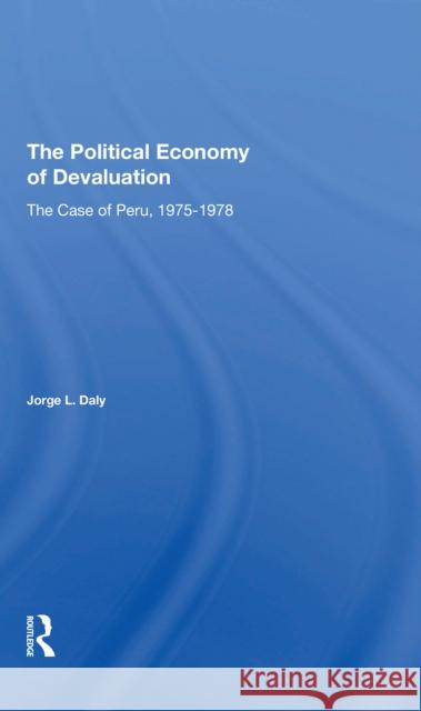 The Political Economy of Devaluation: The Case of Peru, 1975-1978 Daly, Jorge L. 9780367310356 Routledge
