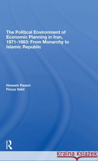 The Political Environment of Economic Planning in Iran, 1971-1983: From Monarchy to Islamic Republic Razavi, Hossein 9780367310455