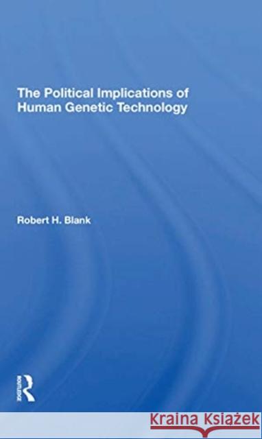 The Political Implications of Human Genetic Technology Robert H. Blank 9780367310462