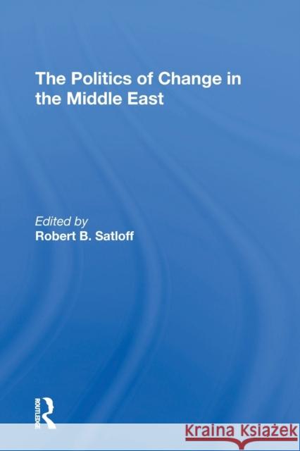 The Politics of Change in the Middle East Robert B. Satloff 9780367310523 Routledge