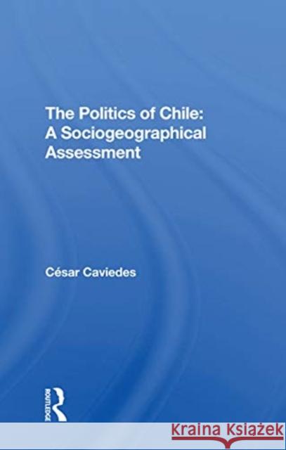 The Politics of Chile: A Sociogeographical Assessment Cesar Caviedes 9780367310530 Routledge