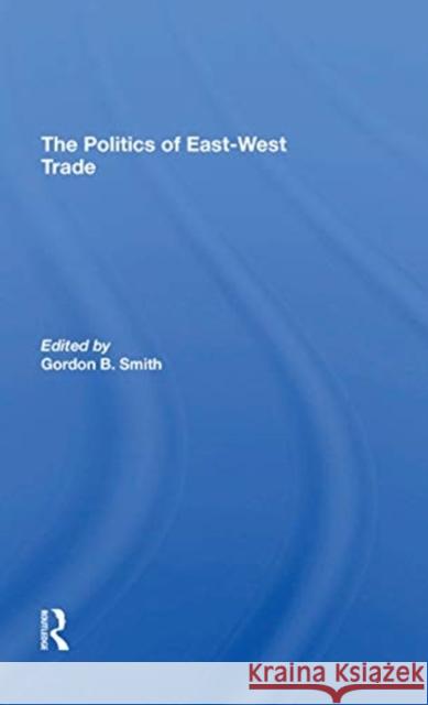 The Politics of East-West Trade Smith, Gordon B. 9780367310578 Routledge