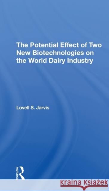 The Potential Effect of Two New Biotechnologies on the World Dairy Industry Lovell S. Jarvis 9780367310745 CRC Press