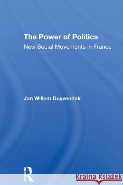 The Power Of Politics: New Social Movements In France Duyvendak, Jan Willem 9780367310752 Routledge