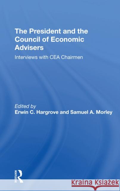 The President and the Council of Economic Advisers: Interviews with Cea Chairmen Hargrove, Erwin C. 9780367310790 Routledge