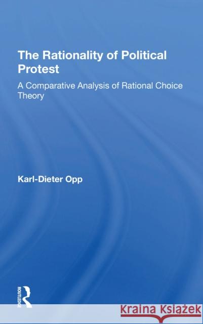 The Rationality of Political Protest: A Comparative Analysis of Rational Choice Theory Karl-Dieter Opp 9780367310882 Routledge