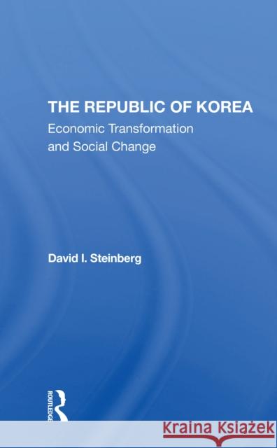 The Republic of Korea: Economic Transformation and Social Change David I. Steinberg 9780367310943 Routledge