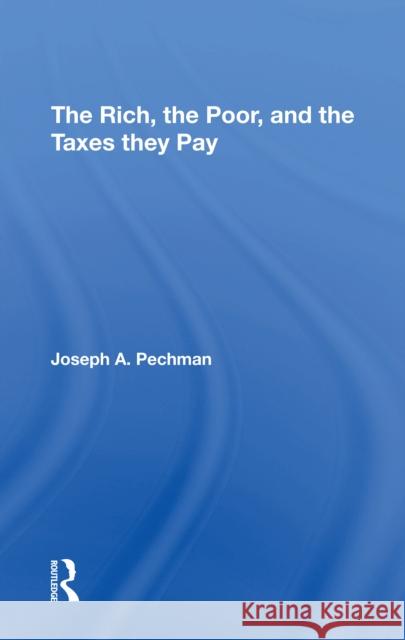 The Rich, the Poor, and the Taxes They Pay Joseph a. Pechman 9780367310981 Routledge