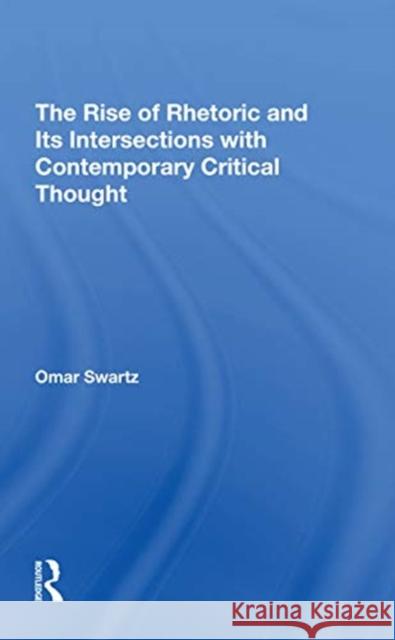 The Rise of Rhetoric and Its Intersection with Contemporary Critical Thought Omar Swartz 9780367311032