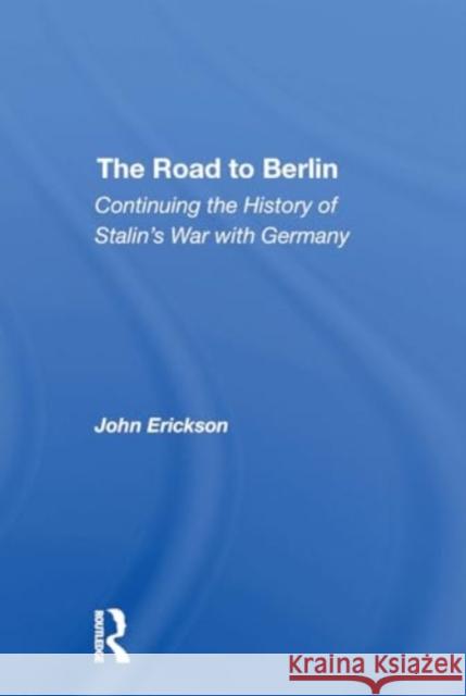 The Road to Berlin: Continuing the History of Stalin's War with Germany John Erickson 9780367311063 Routledge