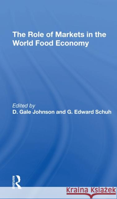 The Role of Markets in the World Food Economy D. Gale Johnson G. Edward Schuh 9780367311100 CRC Press