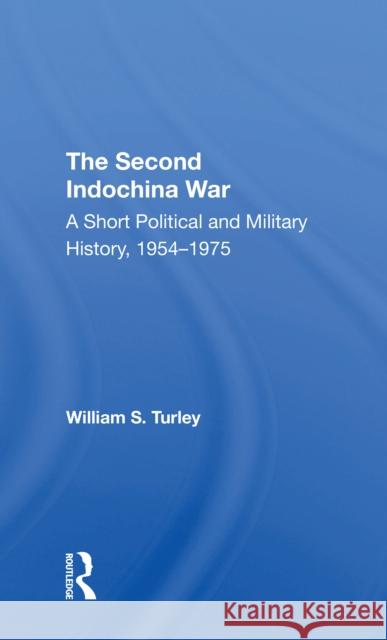 The Second Indochina War: A Short Political and Military History, 1954-1975 Turley, William S. 9780367311179