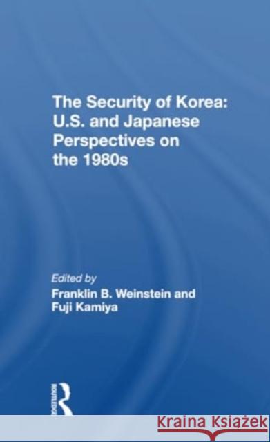 The Security of Korea: U.S. and Japanese Perspectives on the 1980s Franklin B. Weinstein Fuji Kamiya 9780367311186