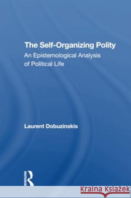 The Selforganizing Polity: An Epistemological Analysis of Political Life Laurent Dobuzinskis 9780367311193 Routledge