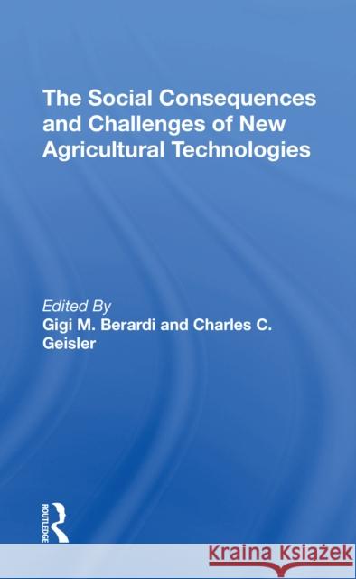 The Social Consequences and Challenges of New Agricultural Technologies Gigi M. Berardi Charles C. Geisler 9780367311254 Routledge