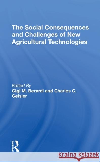 The Social Consequences and Challenges of New Agricultural Technologies Gigi M. Berardi Charles C. Geisler 9780367311254