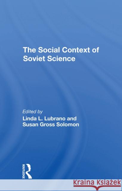 The Social Context of Soviet Science Linda L. Lubrano Susan Gross Solomon 9780367311261