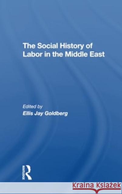 The Social History of Labor in the Middle East Ellis Goldberg 9780367311292 Routledge