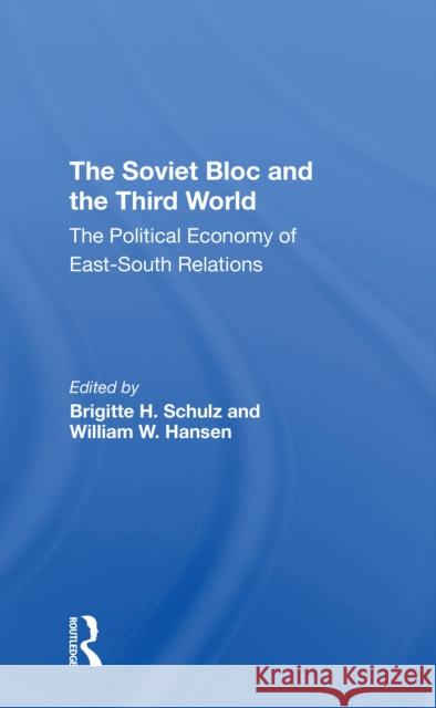 The Soviet Bloc and the Third World: The Political Economy of East-South Relations Brigitte Schulz William W. Hansen 9780367311407 Routledge